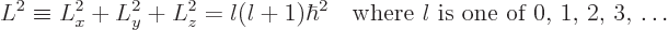 \begin{displaymath}
L^2 \equiv L_x^2+L_y^2+L_z^2 = l(l+1) \hbar^2
\quad \mbox{where $l$ is one of 0, 1, 2, 3, \ldots}
\end{displaymath}