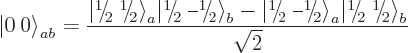 \begin{displaymath}
{{\left\vert\:0\right\rangle}}_{ab}
= \frac{{{\left\vert\l...
...\hbox{\the\scriptfont0 2}\kern.05em\right\rangle}}_b}{\sqrt 2}
\end{displaymath}