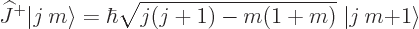 \begin{displaymath}
{\widehat J}^+ {\left\vert j\:m\right\rangle} =
\hbar \sqr...
...ig) - m\big(1+m\big)}
\; {\left\vert j\:m{+}1\right\rangle} %
\end{displaymath}