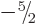 $-\leavevmode \kern.03em\raise.7ex\hbox{\the\scriptfont0 5}\kern-.2em
/\kern-.21em\lower.56ex\hbox{\the\scriptfont0 2}\kern.05em$