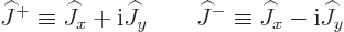 \begin{displaymath}
{\widehat J}^+ \equiv {\widehat J}_x + {\rm i}{\widehat J}_...
...d {\widehat J}^- \equiv {\widehat J}_x - {\rm i}{\widehat J}_y
\end{displaymath}