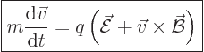 \begin{displaymath}
\fbox{$\displaystyle
m \frac{{\rm d}\vec v}{{\rm d}t} =
q...
...kew3\vec{\cal E}+ \vec v\times \skew2\vec{\cal B}\right)
$} %
\end{displaymath}