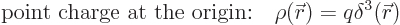 \begin{displaymath}
\mbox{point charge at the origin:}\quad \rho({\skew0\vec r}) = q \delta^3({\skew0\vec r})
\end{displaymath}