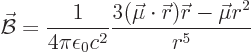 \begin{displaymath}
\skew2\vec{\cal B}= \frac{1}{4\pi\epsilon_0c^2}
\frac{3(\vec\mu\cdot{\skew0\vec r}){\skew0\vec r}-\vec\mu r^2}{r^5} %
\end{displaymath}