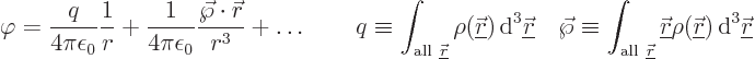 \begin{displaymath}
\varphi = \frac{q}{4\pi\epsilon_0} \frac{1}{r}
+ \frac{1}{...
...derline{\skew0\vec r}}){ \rm d}^3{\underline{\skew0\vec r}} %
\end{displaymath}