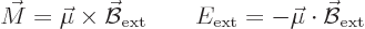 \begin{displaymath}
\vec M = \vec\mu \times \skew2\vec{\cal B}_{\rm ext}
\qquad
E_{\rm ext} = - \vec\mu \cdot \skew2\vec{\cal B}_{\rm ext}
\end{displaymath}