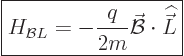 \begin{displaymath}
\fbox{$\displaystyle
H_{{\cal B}L} = - \frac{q}{2m} \skew2\vec{\cal B}\cdot{\skew 4\widehat{\vec L}}
$} %
\end{displaymath}