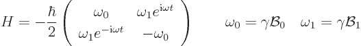 \begin{displaymath}
H =
- \frac{\hbar}2
\left(
\begin{array}{cc}
\omega_0 &...
...ga_0 = \gamma {\cal B}_0 \quad \omega_1
= \gamma {\cal B}_1 %
\end{displaymath}