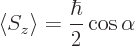 \begin{displaymath}
\langle S_z\rangle = \frac{\hbar}{2} \cos\alpha
\end{displaymath}