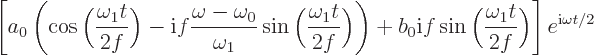 $\displaystyle \left[
a_0
\left(
\cos\bigg(\frac{\omega_1 t}{2f}\bigg)
- {\rm i}...
...f \sin\bigg(\frac{\omega_1 t}{2f}\bigg)
\right] e^{{\rm i}\omega t/2}\quad\quad$