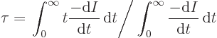 \begin{displaymath}
\tau=\left.\int_0^{\infty}t\frac{-{\rm d}I}{{\rm d}t}{ \rm d}t \right/
\int_0^{\infty}\frac{-{\rm d}I}{{\rm d}t}{ \rm d}t
\end{displaymath}