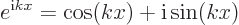 \begin{displaymath}
e^{{\rm i}k x} = \cos(kx) + {\rm i}\sin(kx)
\end{displaymath}