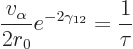 \begin{displaymath}
\frac{v_\alpha}{2r_0} e^{-2\gamma_{12}} = \frac{1}{\tau}
\end{displaymath}