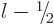 $l-\leavevmode \kern.03em\raise.7ex\hbox{\the\scriptfont0 1}\kern-.2em
/\kern-.21em\lower.56ex\hbox{\the\scriptfont0 2}\kern.05em$