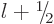 $l+\leavevmode \kern.03em\raise.7ex\hbox{\the\scriptfont0 1}\kern-.2em
/\kern-.21em\lower.56ex\hbox{\the\scriptfont0 2}\kern.05em$