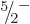 $\leavevmode \kern.03em\raise.7ex\hbox{\the\scriptfont0 5}\kern-.2em
/\kern-.21em\lower.56ex\hbox{\the\scriptfont0 2}\kern.05em\kern-.05em\rule{0pt}{8pt}^{-}$