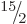 $\leavevmode \kern.03em\raise.7ex\hbox{\the\scriptfont0 15}\kern-.2em
/\kern-.21em\lower.56ex\hbox{\the\scriptfont0 2}\kern.05em$