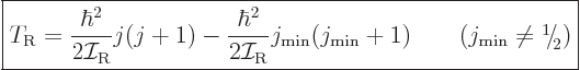 \begin{displaymath}
\fbox{$\displaystyle
T_{\rm{R}} = \frac{\hbar^2}{2{\cal I}...
...ern-.21em\lower.56ex\hbox{\the\scriptfont0 2}\kern.05em)
$} %
\end{displaymath}