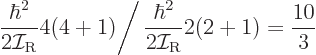 \begin{displaymath}
\left.\frac{\hbar^2}{2{\cal I}_{\rm {R}}} 4(4+1)\right/
\frac{\hbar^2}{2{\cal I}_{\rm {R}}} 2(2+1) = \frac{10}3
\end{displaymath}