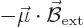 \begin{displaymath}
- \vec\mu \cdot \skew2\vec{\cal B}_{\rm ext}
\end{displaymath}