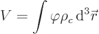 \begin{displaymath}
V = \int \varphi \rho_c { \rm d}^3{\skew0\vec r}
\end{displaymath}