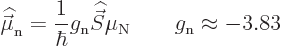 \begin{displaymath}
{\skew 4\widehat{\skew{-.5}\vec\mu}}_{\rm n} = \frac{1}{\hb...
...6\widehat{\vec S}}\mu_{\rm N}
\qquad g_{\rm n} \approx - 3.83
\end{displaymath}