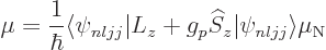 \begin{displaymath}
\mu = \frac{1}{\hbar}
\langle\psi_{nljj}\vert L_z + g_p {\widehat S}_z\vert\psi_{nljj}\rangle \mu_{\rm N}
\end{displaymath}