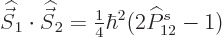 \begin{displaymath}
{\skew 6\widehat{\vec S}}_1\cdot{\skew 6\widehat{\vec S}}_2 = {\textstyle\frac{1}{4}} \hbar^2 (2 \widehat P^s_{12}-1)
\end{displaymath}