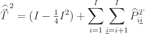 \begin{displaymath}
{\skew 4\widehat{\skew 0\vec T}}^{ 2} = (I-{\textstyle\fra...
...}^I \sum_{{\underline i}=i+1}^I \widehat P^T_{i{\underline i}}
\end{displaymath}