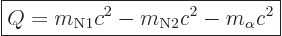 \begin{displaymath}
\fbox{$\displaystyle
Q = m_{\rm N1} c^2 - m_{\rm N2} c^2 - m_\alpha c^2
$} %
\end{displaymath}