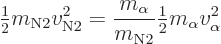 \begin{displaymath}
{\textstyle\frac{1}{2}} m_{\rm N2}v^2_{\rm N2}
= \frac {m_\alpha}{m_{\rm N2}}{\textstyle\frac{1}{2}} m_\alpha v^2_\alpha
\end{displaymath}