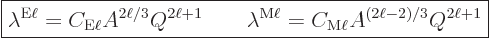 \begin{displaymath}
\fbox{$\displaystyle
\lambda^{{\rm{E}}\ell} = C_{{\rm{E}}\...
...m{M}}\ell} = C_{{\rm{M}}\ell} A^{(2\ell-2)/3}Q^{2\ell+1}
$} %
\end{displaymath}