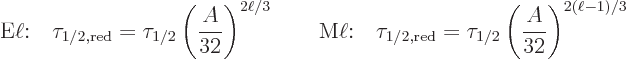 \begin{displaymath}
\mbox{E$\ell$:}\quad
\tau_{1/2,\rm red} = \tau_{1/2} \left...
...,\rm red} = \tau_{1/2} \left(\frac{A}{32}\right)^{2(\ell-1)/3}
\end{displaymath}