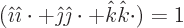 \begin{displaymath}
({\hat\imath}{\hat\imath}\cdot + {\hat\jmath}{\hat\jmath}\cdot + {\hat k}{\hat k}\cdot) = 1
\end{displaymath}