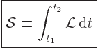 \begin{displaymath}
\fbox{$\displaystyle
{\cal S}\equiv \int_{t_1}^{t_2} {\cal L}{ \rm d}t
$}
\end{displaymath}