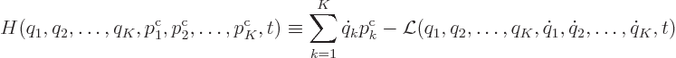 \begin{displaymath}
H(q_1,q_2,\ldots,q_K,p^{\rm {c}}_1,p^{\rm {c}}_2,\ldots,p^{...
...cal L}(q_1,q_2,\ldots,q_K,\dot q_1,\dot q_2,\ldots,\dot q_K,t)
\end{displaymath}