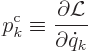 \begin{displaymath}
p^{\rm {c}}_k \equiv \frac{\partial {\cal L}}{\partial \dot q_k}
\end{displaymath}