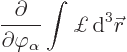 \begin{displaymath}
\frac{\partial}{\partial\varphi_\alpha}\int{\pounds }{ \rm d}^3{\skew0\vec r}
\end{displaymath}