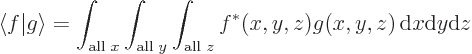 \begin{displaymath}
\langle f \vert g\rangle =
\int_{\mbox{\scriptsize all }x}...
...size all }z}
f^*(x,y,z) g(x,y,z) { \rm d}x {\rm d}y {\rm d}z
\end{displaymath}