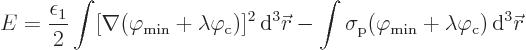 \begin{displaymath}
E = \frac{\epsilon_1}{2} \int
[\nabla(\varphi_{\rm {min}} ...
...m {min}} + \lambda\varphi_{\rm {c}}) { \rm d}^3{\skew0\vec r}
\end{displaymath}