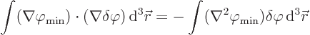 \begin{displaymath}
\int (\nabla\varphi_{\rm {min}})\cdot(\nabla\delta\varphi) ...
...la^2\varphi_{\rm {min}})\delta\varphi{ \rm d}^3{\skew0\vec r}
\end{displaymath}