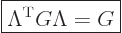 \begin{displaymath}
\fbox{$\displaystyle
\Lambda^{\rm{T}} G \Lambda = G
$} %
\end{displaymath}