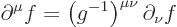 \begin{displaymath}
\partial^\mu f = \left(g^{-1}\right)^{\mu\nu} \partial_\nu f
\end{displaymath}