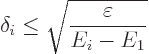 \begin{displaymath}
\delta_i \le \sqrt{\frac{\varepsilon}{E_i-E_1}}
\end{displaymath}