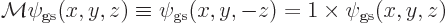 \begin{displaymath}
{\cal M}\psi_{\rm gs}(x,y,z)\equiv\psi_{\rm gs}(x,y,-z)= 1\times\psi_{\rm gs}(x,y,z)
\end{displaymath}