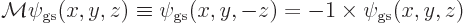 \begin{displaymath}
{\cal M}\psi_{\rm gs}(x,y,z)\equiv\psi_{\rm gs}(x,y,-z)=-1\times\psi_{\rm gs}(x,y,z)
\end{displaymath}