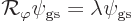 \begin{displaymath}
{\cal R}_\varphi \psi_{\rm gs} = \lambda \psi_{\rm gs}
\end{displaymath}