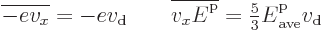 \begin{displaymath}
\overline{-ev_x} = -e v_{\rm {d}}
\qquad
\overline{v_x{\v...
...yle\frac{5}{3}} {\vphantom' E}^{\rm p}_{\rm {ave}} v_{\rm {d}}
\end{displaymath}