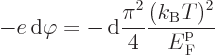 \begin{displaymath}
- e { \rm d}\varphi = - { \rm d}\frac{\pi^2}{4} \frac{(k_{\rm B}T)^2}{{\vphantom' E}^{\rm p}_{\rm {F}}}
\end{displaymath}