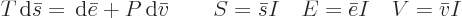 \begin{displaymath}
T { \rm d}\bar s = { \rm d}\bar e + P { \rm d}\bar v
\qquad
S = \bar sI \quad E = \bar e I \quad V = \bar v I
\end{displaymath}